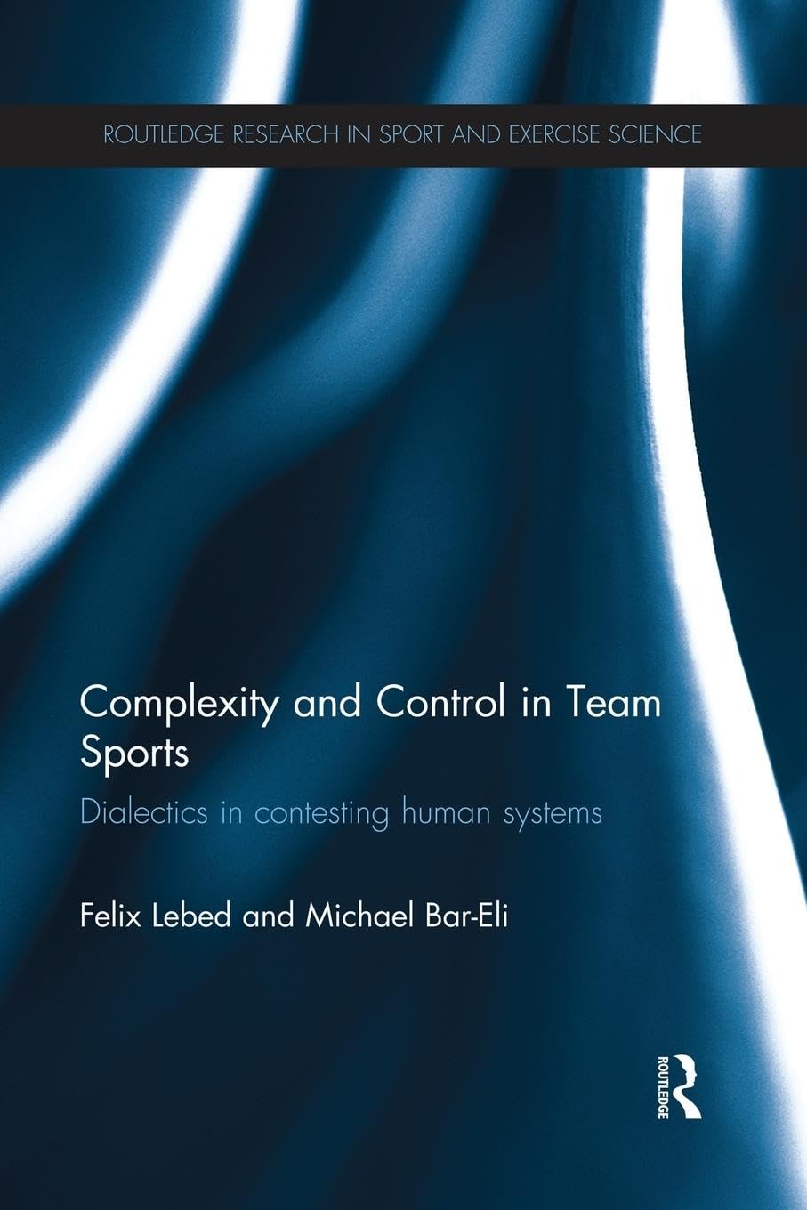 Complexity and Control in Team Sports: Dialectics in contesting human systems (Routledge Research in Sport and Exercise Science, 6, Band 6)
