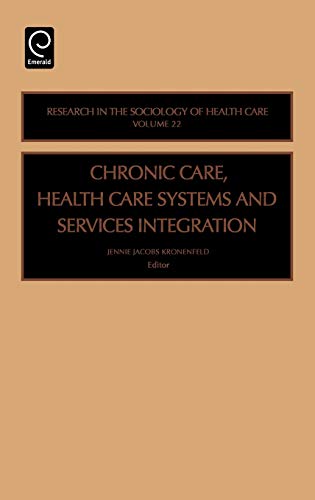 Chronic Care, Health Care Systems and Services Integration: 22 (Research in the Sociology of Health Care)