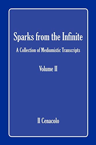 Sparks from the Infinite. a Collection of Mediumistic Transcripts. Volume II