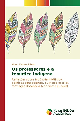 Os professores e a temática indígena: Reflexões sobre indústria midiática, políticas educacionais, currículo escolar, formação docente e hibridismo cultural