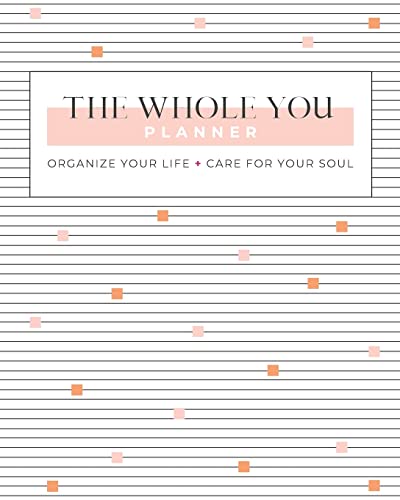 The Whole You Planner: Organize Your Life + Care for Your Soul
