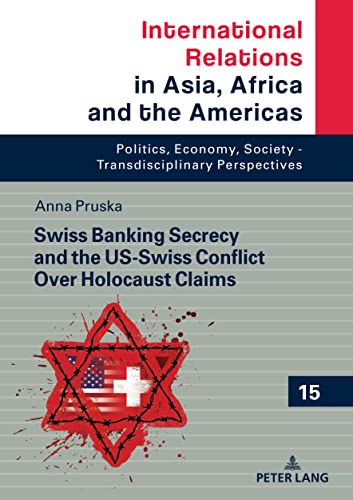 Swiss Banking Secrecy and the US-Swiss Conflict Over Holocaust Claims (International Relations in Asia, Africa and the Americas, Band 15)