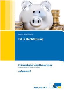 Fit in Buchführung: Prüfungstrainer Abschlussprüfung mit Aufgaben- und erläutertem Lösungsteil: Prüfungstrainer Abschlussprüfung mit Informations- und Aufgabenteil und erläutertem Lösungsteil