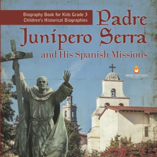 Padre Junipero Serra and His Spanish Missions | Biography Book for Kids Grade 3 | Children's Historical Biographies