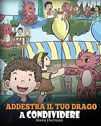 Addestra il tuo drago a condividere: (Teach Your Dragon To Share) Un libro sui draghi per insegnare ai bambini a condividere. Una simpatica storia per ... squadra. (My Dragon Books Italiano, Band 17)