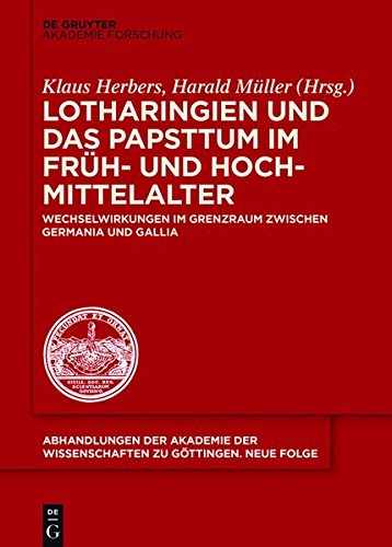 Lotharingien und das Papsttum im Früh- und Hochmittelalter: Wechselwirkungen im Grenzraum zwischen Germania und Gallia (Abhandlungen der Akademie der Wissenschaften zu Göttingen. Neue Folge, Band 45)