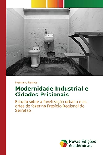 Modernidade Industrial e Cidades Prisionais: Estudo sobre a favelização urbana e as artes de fazer no Presídio Regional do Serrotão