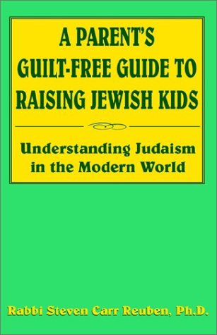 A Parent's Guilt-Free Guide to Raising Jewish Kids: Understanding Judaism in the Modern World