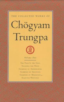 The Collected Works of Chogyam Trungpa, Volume 2: The Path Is the Goal - Training the Mind - Glimpses of Abhidharma - Glimpses of Shunyata - Glimpses of Mahayana - Selected Writings