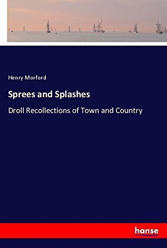 Sprees and Splashes: Droll Recollections of Town and Country