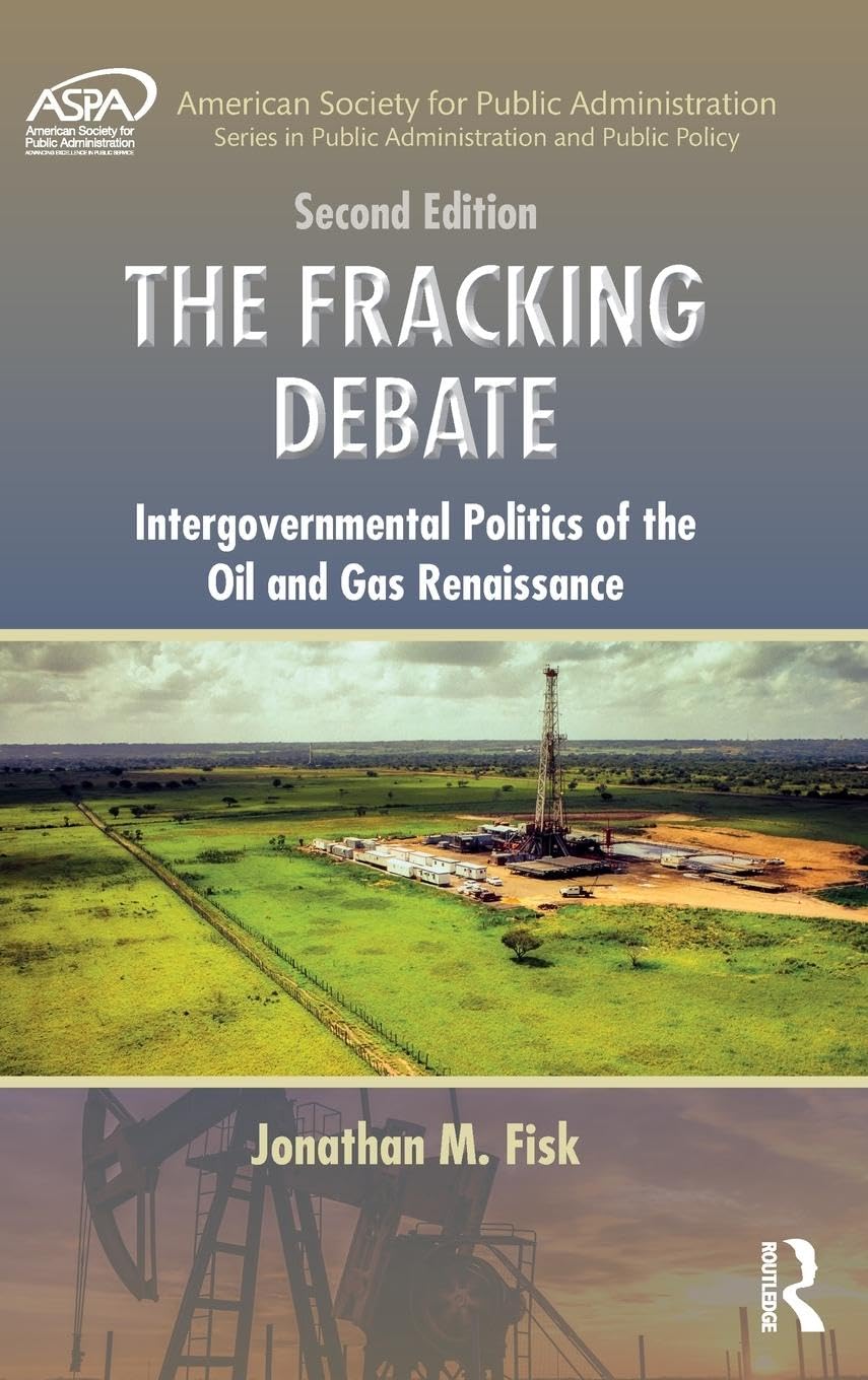 The Fracking Debate: Intergovernmental Politics of the Oil and Gas Renaissance, Second Edition (American Society for Public Administration Series in Public Administration & Public Policy)