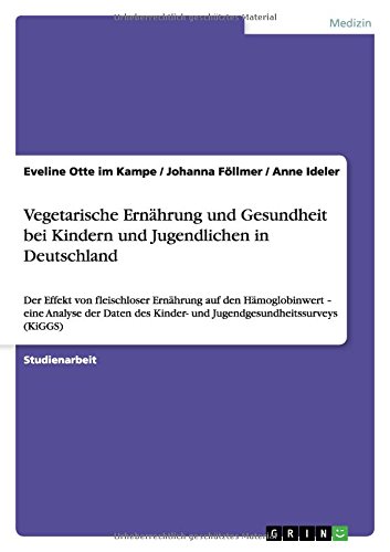 Vegetarische Ernährung und Gesundheit bei Kindern und Jugendlichen in Deutschland: Der Effekt von fleischloser Ernährung auf den Hämoglobinwert - eine ... Kinder- und Jugendgesundheitssurveys (KiGGS)