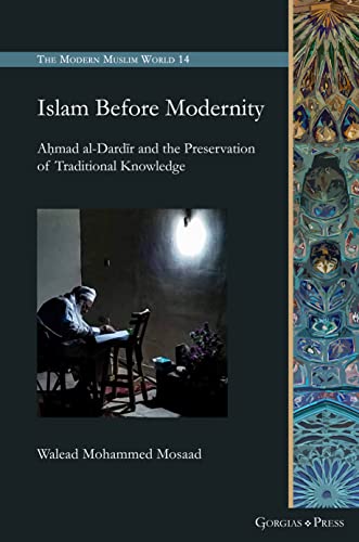 Islam Before Modernity: A¿mad al-Dard¿r and the Preservation of Traditional Knowledge (Modern Muslim World, Band 14)