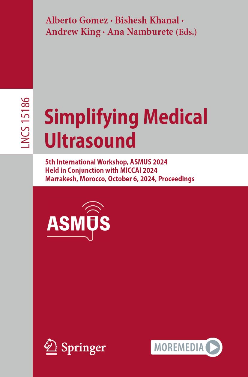 Simplifying Medical Ultrasound: 5th International Workshop, ASMUS 2024, Held in Conjunction with MICCAI 2024, Marrakesh, Morocco, October 6, 2024, ... Notes in Computer Science, Band 15186)