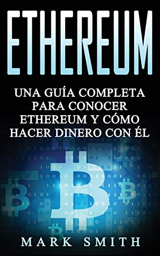Ethereum: Una Guía Completa para Conocer Ethereum y Cómo Hacer Dinero Con Él (Libro en Español/Ethereum Book Spanish Version) (Criptomonedas, Band 3)