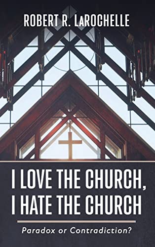 I Love the Church, I Hate the Church: Paradox or Contradiction?