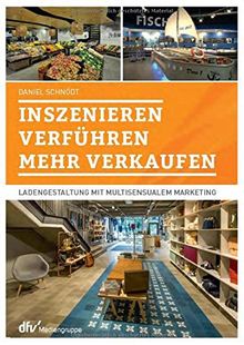 Inszenieren - Verführen - Verkaufen: Ladengestaltung mit multisensualem Marketing