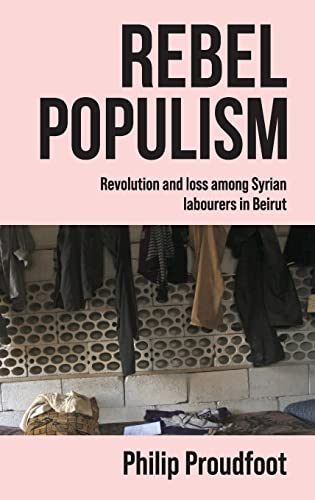 Rebel populism: Revolution and loss among Syrian labourers in Beirut