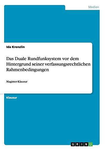 Das Duale Rundfunksystem vor dem Hintergrund seiner verfassungsrechtlichen Rahmenbedingungen: Magister-Klausur