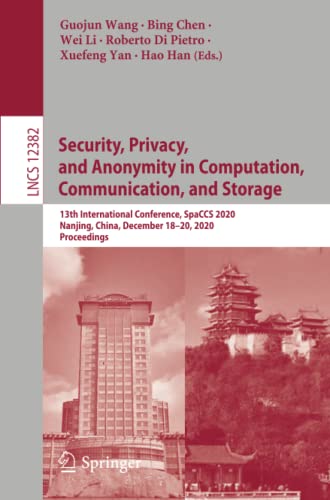 Security, Privacy, and Anonymity in Computation, Communication, and Storage: 13th International Conference, SpaCCS 2020, Nanjing, China, December ... Notes in Computer Science, Band 12382)