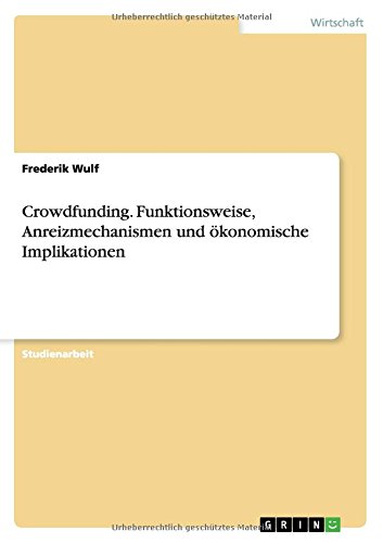 Crowdfunding. Funktionsweise, Anreizmechanismen und ökonomische Implikationen