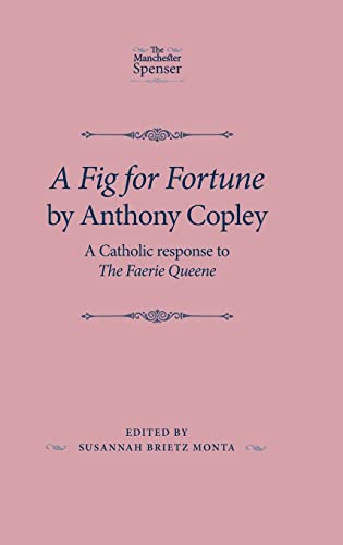 A Fig for Fortune by Anthony Copley: A Catholic response to the Faerie Queene (Manchester Spenser)