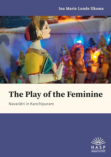 The Play of the Feminine: Navarātri in Kanchipuram: Navar¿tri in Kanchipuram (Ethno-Indology: Heidelberg Studies in South Asian Rituals)