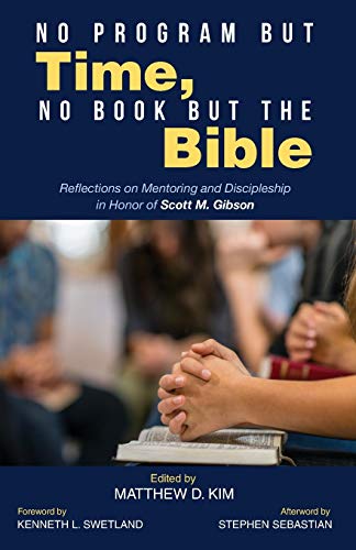 No Program but Time, No Book but the Bible: Reflections on Mentoring and Discipleship in Honor of Scott M. Gibson