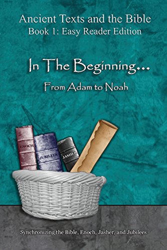 In The Beginning... From Adam to Noah - Easy Reader Edition: Synchronizing the Bible, Enoch, Jasher, and Jubilees (Ancient Texts and the Bible: Book 1)