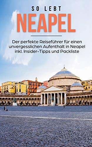 So lebt Neapel: Der perfekte Reiseführer für einen unvergesslichen Aufenthalt in Neapel inkl. Insider-Tipps und Packliste