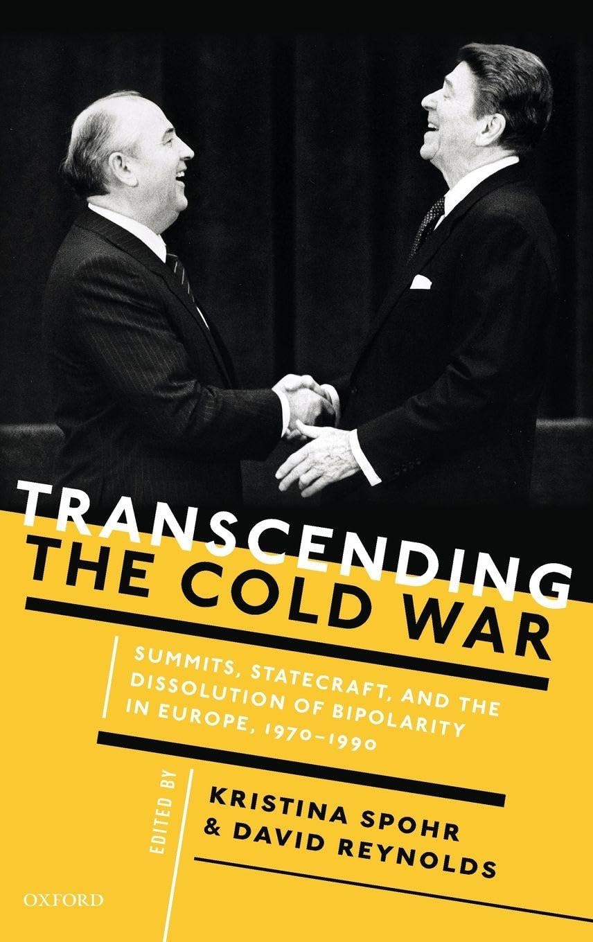 TRANSCENDING THE COLD WAR C: Summits, Statecraft, and the Dissolution of Bipolarity in Europe 1970-1990
