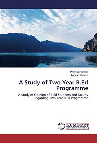 A Study of Two Year B.Ed Programme: A Study of Opinion of B.Ed Students and Faculty Regarding Two Year B.Ed Programme