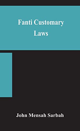 Fanti customary laws, a brief introduction to the principles of the native laws and customs of the Fanti and Akan districts of the Gold Coast, with a ... some cases thereon decided in the Law Courts