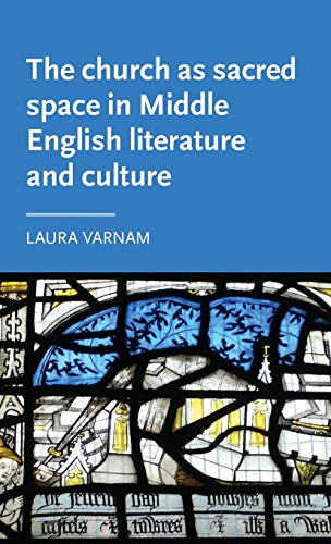 The church as sacred space in Middle English literature and culture (Manchester Medieval Literature and Culture, 17, Band 17)