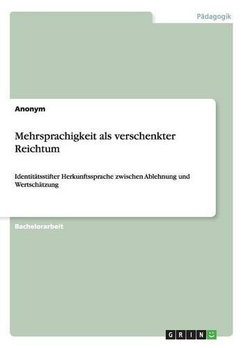 Mehrsprachigkeit als verschenkter Reichtum: Identitätsstifter Herkunftssprache zwischen Ablehnung und Wertschätzung
