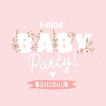 Meine Babyparty - Gästebuch: Babyshower Geschenk & Deko für Mädchen | Geschenkidee für die Babyparty | Album mit Fragen an die Gäste und Platz für Wünsche, Zeichnungen und Fotos