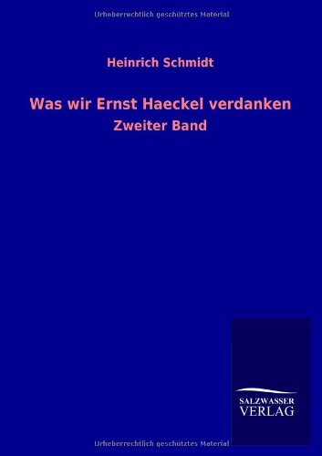 Was wir Ernst Haeckel verdanken: Zweiter Band