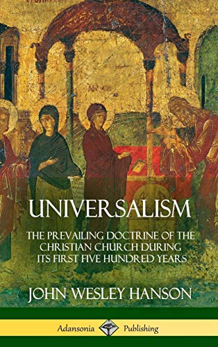 Universalism: The Prevailing Doctrine of the Christian Church During its First Five Hundred Years, With Authorities and Extracts (Hardcover)