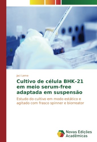 Cultivo de célula BHK-21 em meio serum-free adaptada em suspensão: Estudo do cultivo em modo estático e agitado com frasco spinner e biorreator