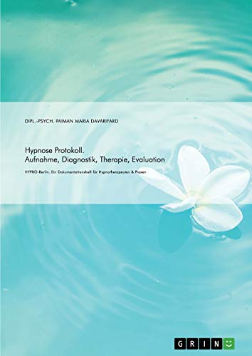 Hypnose Protokoll. Aufnahme, Diagnostik, Therapie, Evaluation: HYPRO-Berlin. Ein Dokumentationsheft für Hypnotherapeuten & Praxen