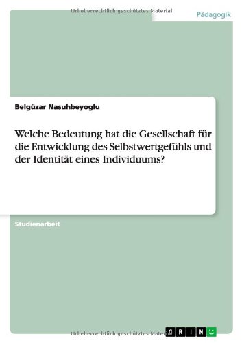 Welche Bedeutung hat die Gesellschaft für die Entwicklung des Selbstwertgefühls und der Identität eines Individuums?