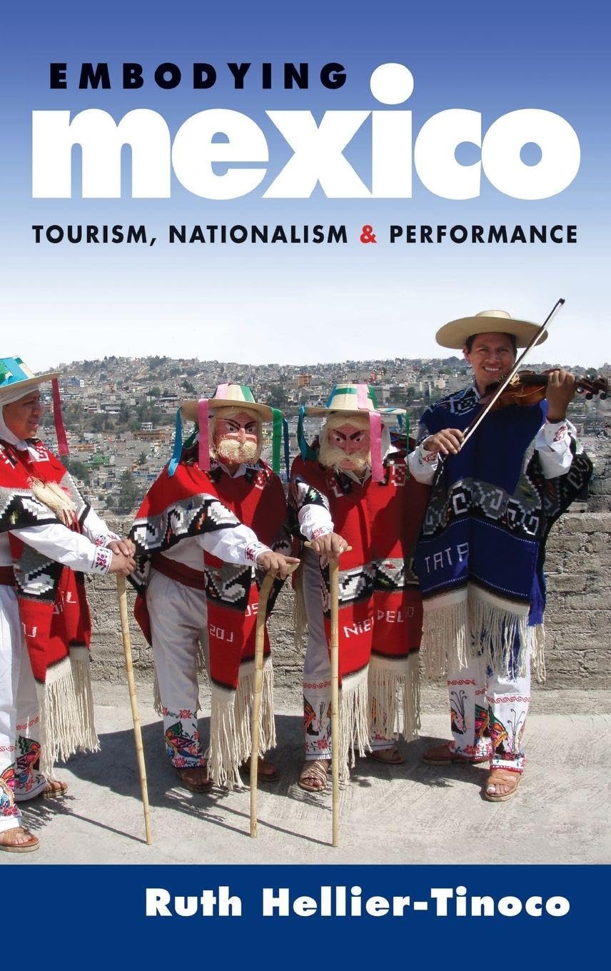 Embodying Mexico: Tourism, Nationalism & Performance (Currents in Latin American & Iberian Music)