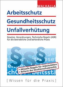 Arbeitsschutz, Gesundheitsschutz, Unfallverhütung: Ausgabe 2019; Gesetze, Verordnungen, Technische Regeln (ASR) für die betriebliche und behördliche Praxis