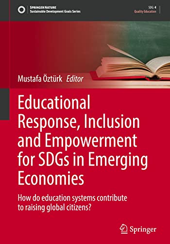 Educational Response, Inclusion and Empowerment for SDGs in Emerging Economies: How do education systems contribute to raising global citizens? (Sustainable Development Goals Series)