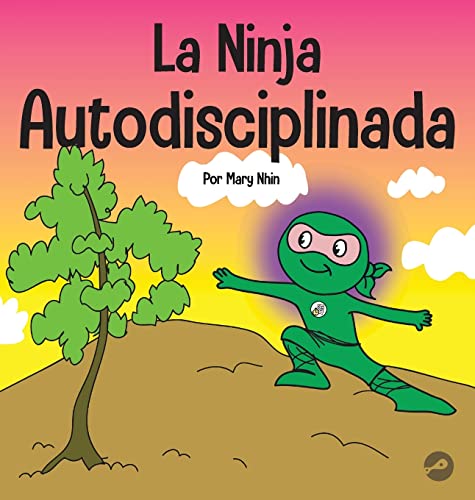 La Ninja Autodisciplinada: Un libro para niños sobre cómo mejorar la fuerza de voluntad (Ninja Life Hacks Spanish)
