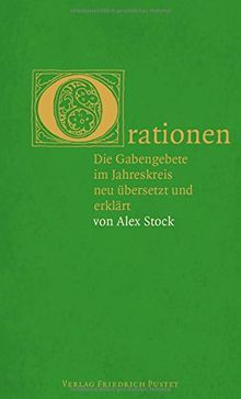 Orationen: Die Gabengebete im Jahreskreis neu übersetzt und erklärt von Alex Stock