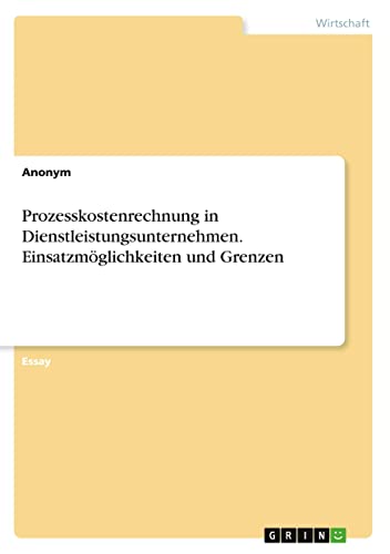 Prozesskostenrechnung in Dienstleistungsunternehmen. Einsatzmöglichkeiten und Grenzen