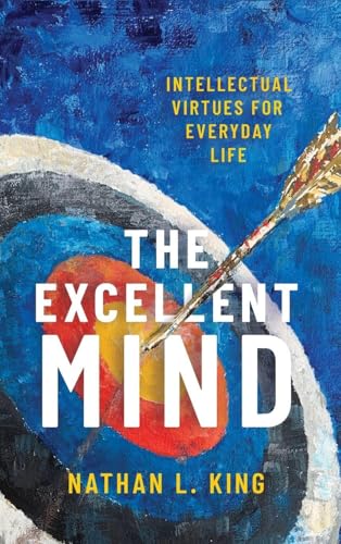The Excellent Mind: Intellectual Virtues for Everyday Life