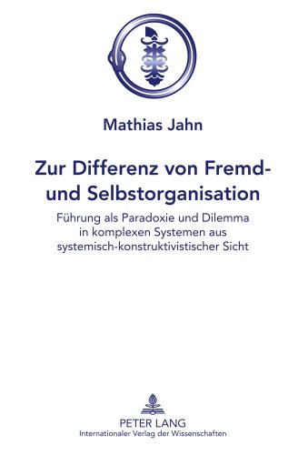 Zur Differenz von Fremd- und Selbstorganisation: Führung als Paradoxie und Dilemma in komplexen Systemen aus systemisch-konstruktivistischer Sicht