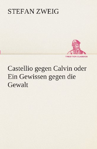 Castellio gegen Calvin oder Ein Gewissen gegen die Gewalt (TREDITION CLASSICS)